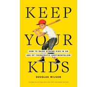 Douglas Wilson Keep Your Kids: How to Raise Strong Kids in an (Copertina rigida)