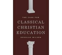 Douglas Wilson The Case for Classical Christian Education (Tascabile)