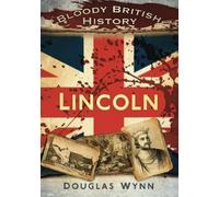 Douglas Wynn Bloody British History: Lincoln (Tascabile) Bloody British History