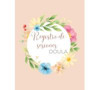 Doula Session Notes en Español: Cuaderno de Registro para Visitas Prenatales y Postparto, Observaciones, Educación y Seguimiento de Clientas: ... emocional, cuidados del bebé, y lactancia
