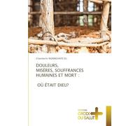 DOULEURS, MISÈRES, SOUFFRANCES HUMAINES ET MORT : OÙ ÉTAIT DIEU?