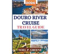 Douro River Cruise Travel Guide: A Local Expert Guide to Explore Porto, Scenic Vineyards, Golden Valleys, Cuisine and Culture With Recommendations on Choosing Right Cruise Line