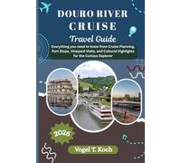 DOURO RIVER CRUISE TRAVEL GUIDE: Everything you need to know from Cruise Planning, Port Stops, Vineyard Visits, and Cultural Highlights for the Curious Explorer