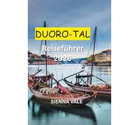 Douro-Tal-Reiseführer 2026: Die ultimative Reise durch Portugals Weinregionen, Fluss Dörfer, malerische Bahnstrecken und zeitlose Abenteuer