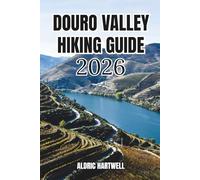 DOURO VALLEY HIKING GUIDE 2026: A Practical Trail Companion for Vineyard Walks, Ridge Routes, River Paths and Local Discovery.
