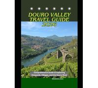 Douro Valley Travel Guide 2026: Comprehensive Guide to Exploring Vineyards, Villages, and the Douro River