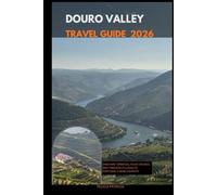 DOURO VALLEY TRAVEL GUIDE 2026: Vineyard Terraces, River Cruises, and Timeless Villages in Portugal’s Wine Country