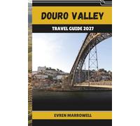 DOURO VALLEY TRAVEL GUIDE 2027: Plan Scenic Drives, Explore Riverside Towns, Enjoy Local Food, and Experience Portugal's Wine Country