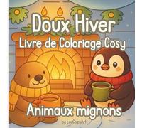 Doux Hiver - Livre de coloriage cosy pour adultes: Illustrations hivernales d’animaux et de scènes apaisantes pour se détendre