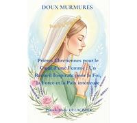 DOUX MURMURES: Prières Chrétiennes pour le Cœur d'une Femme : Un Recueil Inspirant pour la Foi, la Force et la Paix intérieure