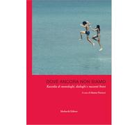 Dove ancora non siamo. Raccolta di monologhi, dialoghi e racconti brevi