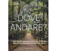 DOVE ANDARE? - 100 DESTINAZIONI INUSUALI FUORI DEGLI ITINERARI PIU' AFFOLLATI -