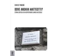 Dove andava Matteotti? Storia critica di un depistaggio lungo un secolo