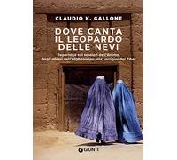 Dove canta il leopardo delle nevi. Reportage sui sentieri dell'anima, dagl...