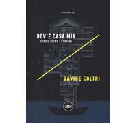 Dov'è casa mia. Storie oltre i confini - Coltri Davide