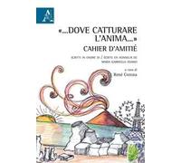 «... Dove catturare l'anima...». Cahier d'amitié. Scritti in onore di-Écrits en honneur de Maria Gabriella Adamo. Ediz. bilingue