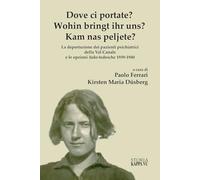 Dove ci Portate? Wohin Bringt Ihr Uns? Kam Nas Peljete? La deportazione dei pazienti psichiatrici della Val Canale e le opzioni italo-tedesche 1939-1940