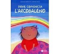 Dove comincia l'arcobaleno. Ediz. illustrata