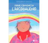 Dove comincia l'arcobaleno. Ediz. illustrata