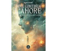 Dove continua l'Amore: Quando i nostri cari continuano a parlarci