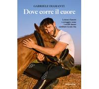 Dove corre il cuore. Lezioni d'amore e coraggio: come i cavalli hanno camb...