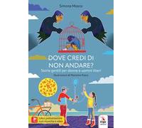 Dove credi di non andare? Storie gentili per donne e uomini liberi