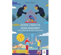 Dove credi di non andare? Storie gentili per donne e uomini liberi