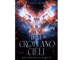 Dove crollano i cieli. Dove bruciano gli oceani. Vol. 2 - Bond Casey L.