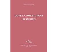 Dove e come si trova lo spirito? Sedici conferenze tenute a Berlino dal 15 ottobre 1908 al 6 maggio 1909