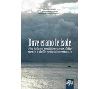 Dove erano le isole. Portolano mediterraneo delle storie e delle rotte dimenticate