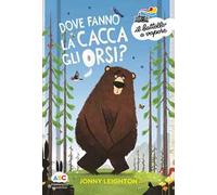Dove fanno la cacca gli orsi? Ediz. a colori