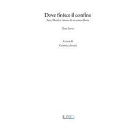 Dove finisce il confine. Arte, libertà e visione di un uomo libero. Toni Ferro