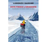 Libri Barone Lorenzo - Dove Finisce L'orizzonte. Avventurarsi Nel Mondo E Dentro