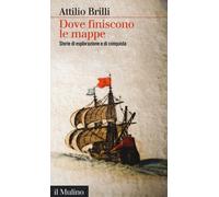 Dove finiscono le mappe. Storie di esplorazione e di conquista - Brilli Attilio