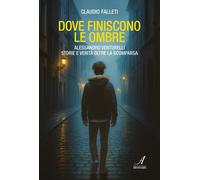 Dove finiscono le ombre - Alessandro Venturelli - Storie e verità oltre la scomp