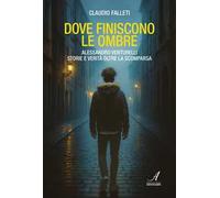 Dove finiscono le ombre. Alessandro Venturelli storie e verità oltre la scomparsa