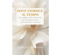 Dove fiorisce il Tempo: Un viaggio nella maturità, tra consapevolezza, nutrimento e rinascita