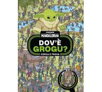 Dov'è Grogu? Cerca e trova. Star Wars. The Mandalorian. Ediz. a colori