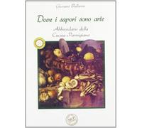 Dove i sapori sono arte. Abbecedario della cucina parmigiana