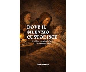 Dove il Silenzio custodisce: Intrighi e segreti nella Terra d'Otranto dell'Ottocento