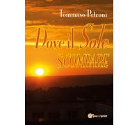 Dove il sole scompare di Tommaso Petroni, 2017, Youcanprint