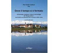 Dove il tempo si è fermato. Archeologia, tradizioni, natura e personaggi del «Borgo antico» raccontati con passione da un cantore della risaia