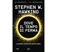 Dove il tempo si ferma. La nuova teoria sui buchi neri