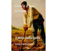 Dov'è il tuo tesoro ?: Il Mito della Roba