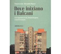 Dove iniziano i Balcani. In ex Jugoslavia tra orsi, fantasmi di guerra e mostri di cemento