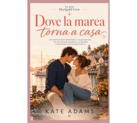 Dove la marea torna a casa: Una storia d'amore ambientata in una piccola città, con una seconda possibilità e un lieto fine emozionante e commovente (Libro 3)
