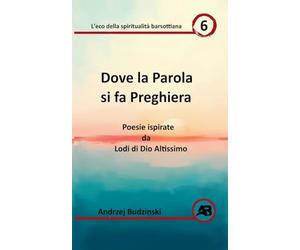 Dove la Parola si fa Preghiera. Poesie ispirate da Lodi di Dio Altissimo: 6