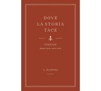 Dove la storia tace: Firenze: fantasmi, parole, artisti e pietre
