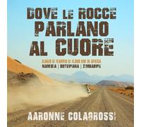 Dove le rocce parlano al cuore: Diario di viaggio di 4000 chilometri in Africa. Namibia - Botswana - Zimbabwe
