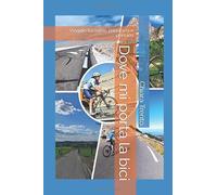 Dove mi porta la bici: Viaggio tra salite, panorami e pensieri